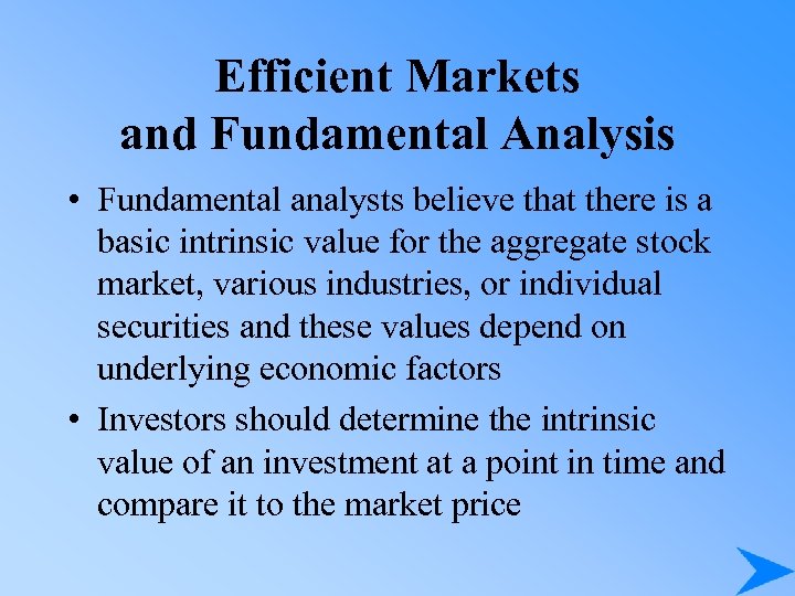 Efficient Markets and Fundamental Analysis • Fundamental analysts believe that there is a basic