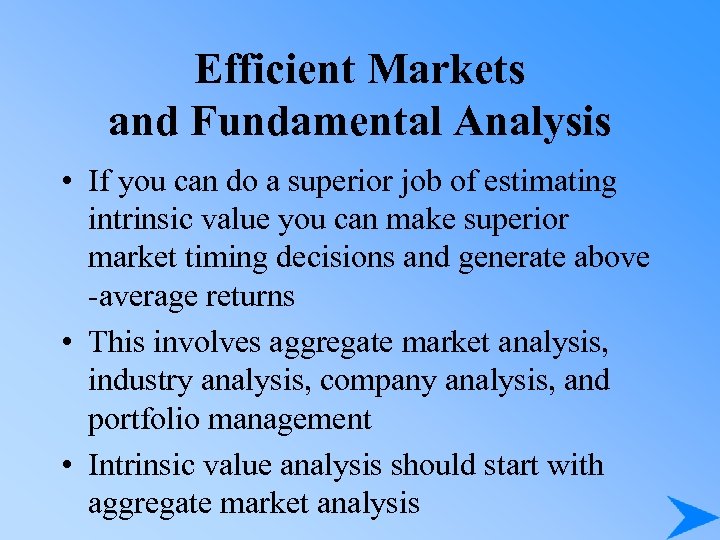 Efficient Markets and Fundamental Analysis • If you can do a superior job of