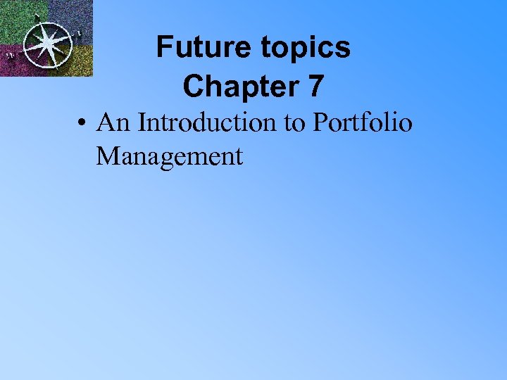 Future topics Chapter 7 • An Introduction to Portfolio Management 