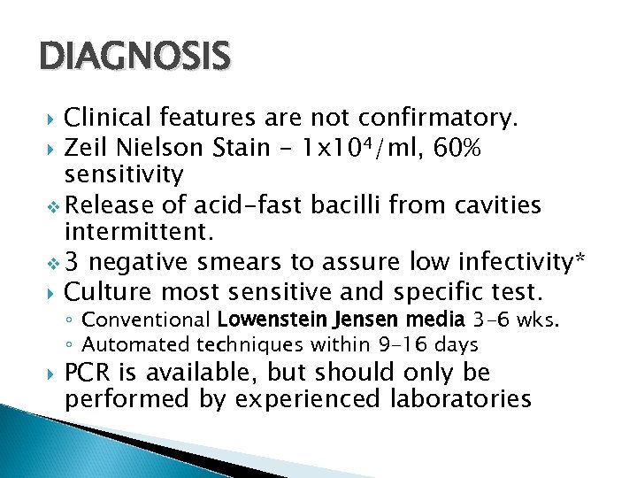 DIAGNOSIS Clinical features are not confirmatory. Zeil Nielson Stain - 1 x 104/ml, 60%