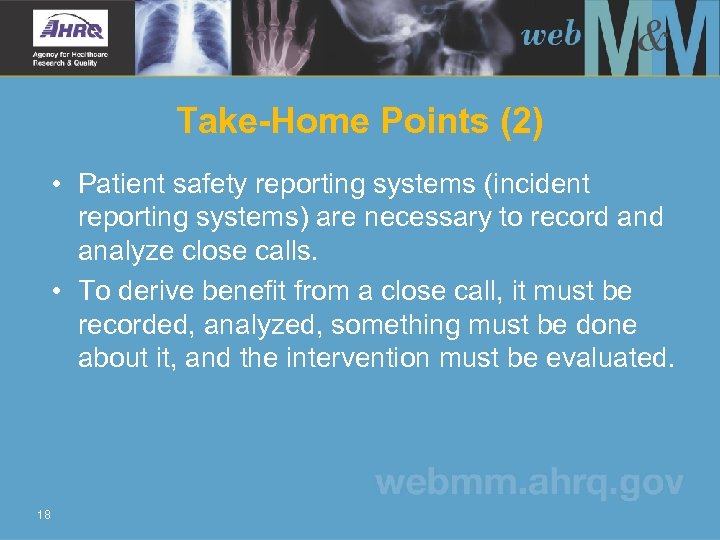 Take-Home Points (2) • Patient safety reporting systems (incident reporting systems) are necessary to