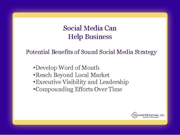 Social Media Can Help Business Potential Benefits of Sound Social Media Strategy • Develop