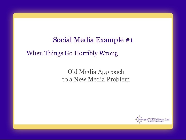 Social Media Example #1 When Things Go Horribly Wrong Old Media Approach to a