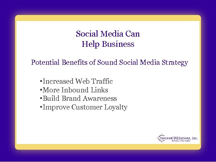 Social Media Can Help Business Potential Benefits of Sound Social Media Strategy • Increased