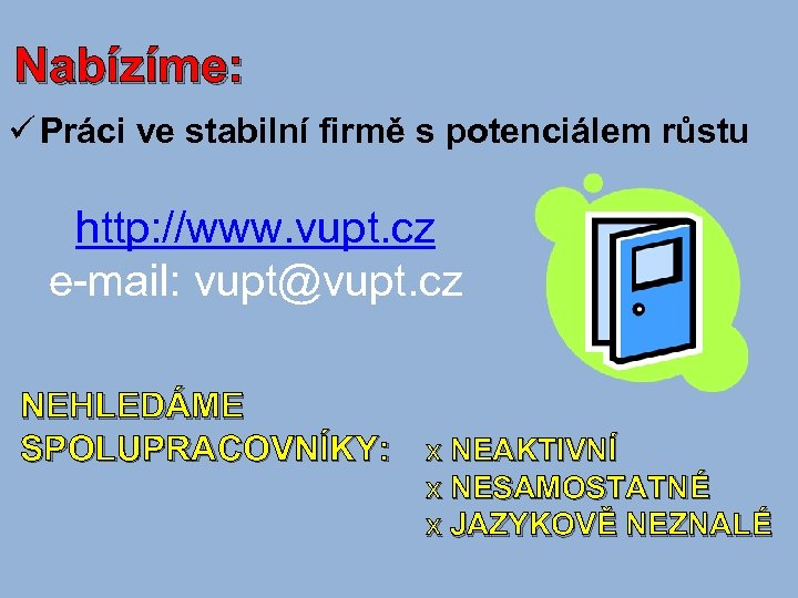 Nabízíme: ü Práci ve stabilní firmě s potenciálem růstu http: //www. vupt. cz e-mail: