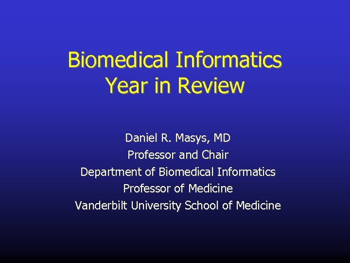 Biomedical Informatics Year in Review Daniel R. Masys, MD Professor and Chair Department of