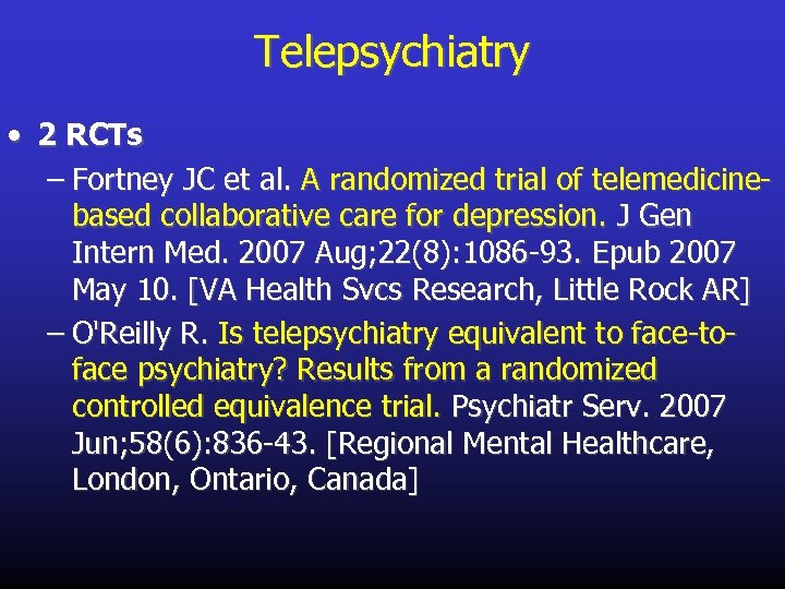 Telepsychiatry • 2 RCTs – Fortney JC et al. A randomized trial of telemedicinebased