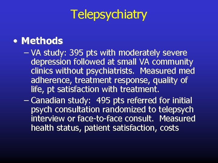 Telepsychiatry • Methods – VA study: 395 pts with moderately severe depression followed at