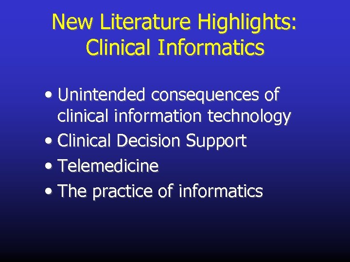 New Literature Highlights: Clinical Informatics • Unintended consequences of clinical information technology • Clinical