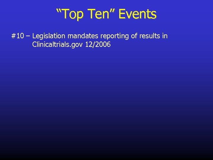 “Top Ten” Events #10 – Legislation mandates reporting of results in Clinicaltrials. gov 12/2006