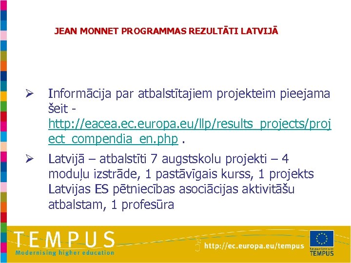 JEAN MONNET PROGRAMMAS REZULTĀTI LATVIJĀ Ø Informācija par atbalstītajiem projekteim pieejama šeit - http: