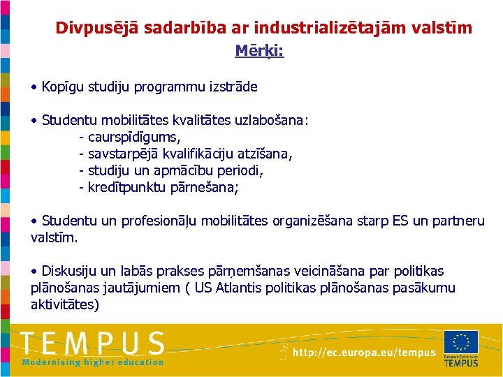 Divpusējā sadarbība ar industrializētajām valstīm Mērķi: • Kopīgu studiju programmu izstrāde • Studentu mobilitātes