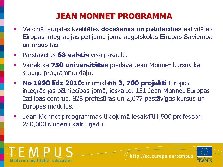 JEAN MONNET PROGRAMMA § Veicināt augstas kvalitātes docēšanas un pētniecības aktivitātes Eiropas integrācijas pētījumu