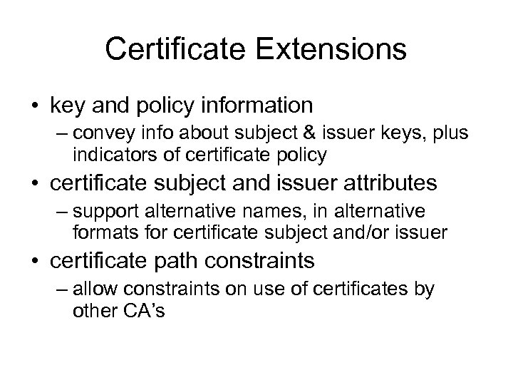 Certificate Extensions • key and policy information – convey info about subject & issuer