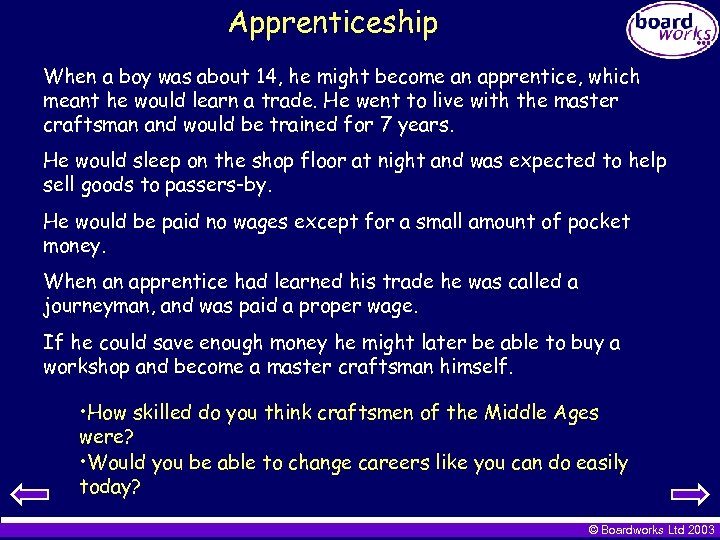 Apprenticeship When a boy was about 14, he might become an apprentice, which meant