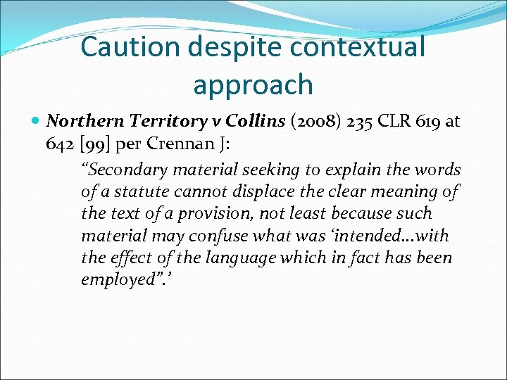 Caution despite contextual approach Northern Territory v Collins (2008) 235 CLR 619 at 642