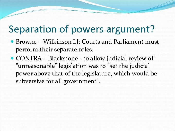 Separation of powers argument? Browne – Wilkinson LJ: Courts and Parliament must perform their