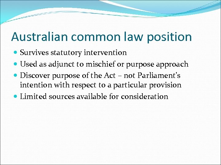 Australian common law position Survives statutory intervention Used as adjunct to mischief or purpose