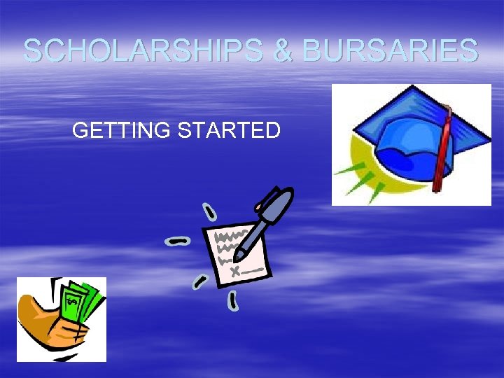 SCHOLARSHIPS & BURSARIES GETTING STARTED 