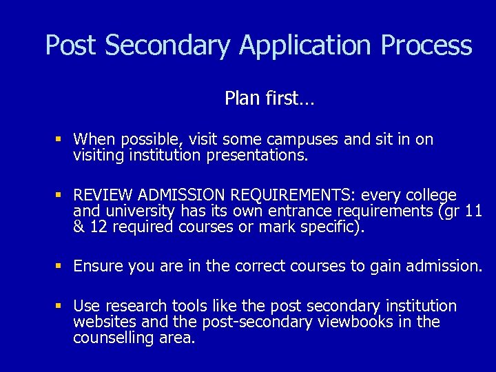 Post Secondary Application Process Plan first… § When possible, visit some campuses and sit