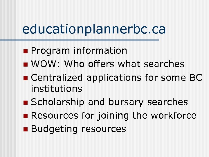 educationplannerbc. ca Program information n WOW: Who offers what searches n Centralized applications for