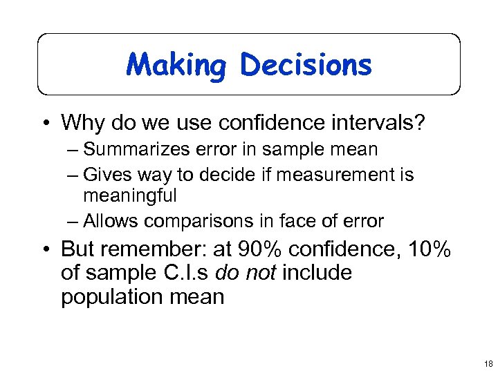 Making Decisions • Why do we use confidence intervals? – Summarizes error in sample