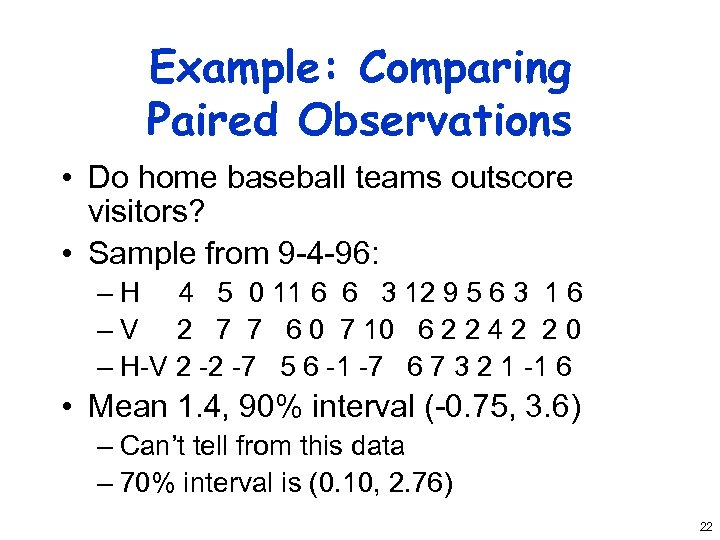Example: Comparing Paired Observations • Do home baseball teams outscore visitors? • Sample from
