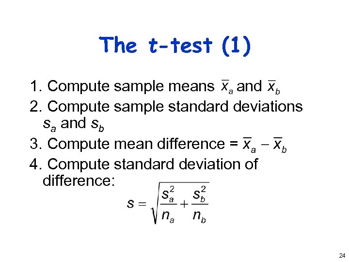 The t-test (1) 1. Compute sample means and 2. Compute sample standard deviations sa