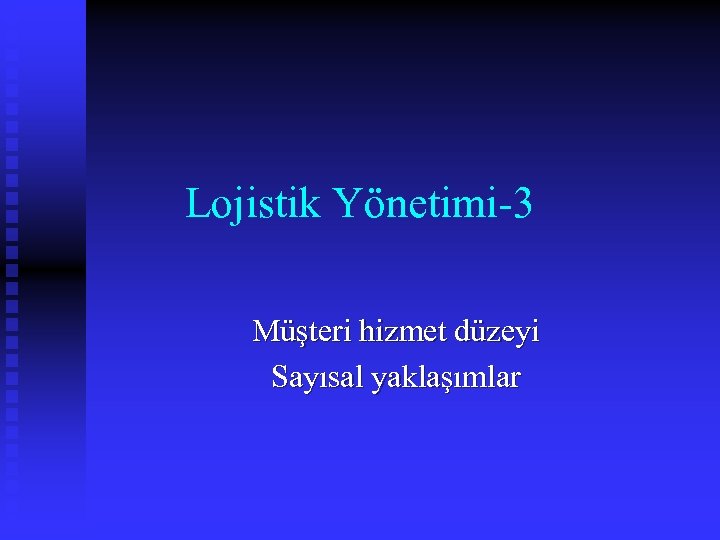 Lojistik Yönetimi-3 Müşteri hizmet düzeyi Sayısal yaklaşımlar 