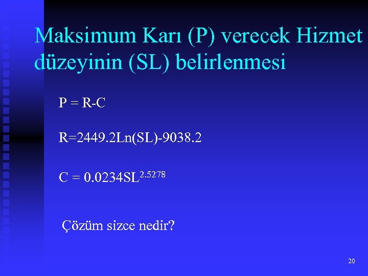 Maksimum Karı (P) verecek Hizmet düzeyinin (SL) belirlenmesi P = R-C R=2449. 2 Ln(SL)-9038.