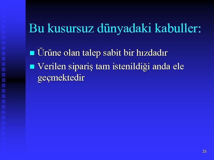 Bu kusursuz dünyadaki kabuller: Ürüne olan talep sabit bir hızdadır n Verilen sipariş tam