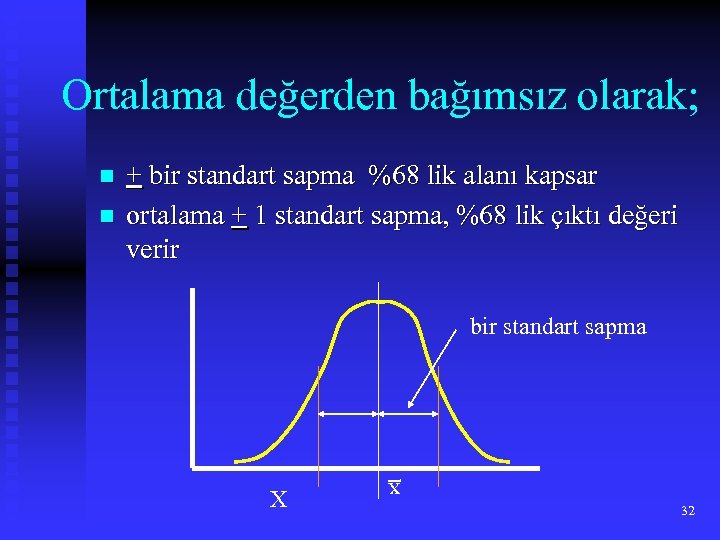 Ortalama değerden bağımsız olarak; n + bir standart sapma %68 lik alanı kapsar ortalama