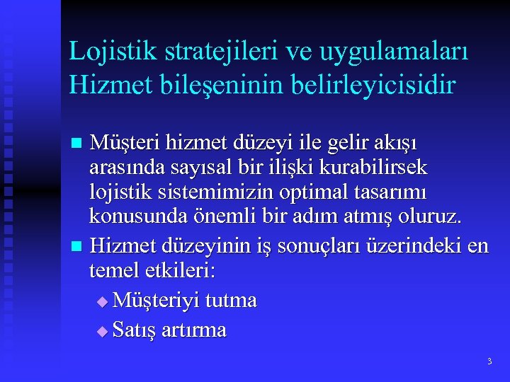 Lojistik stratejileri ve uygulamaları Hizmet bileşeninin belirleyicisidir Müşteri hizmet düzeyi ile gelir akışı arasında