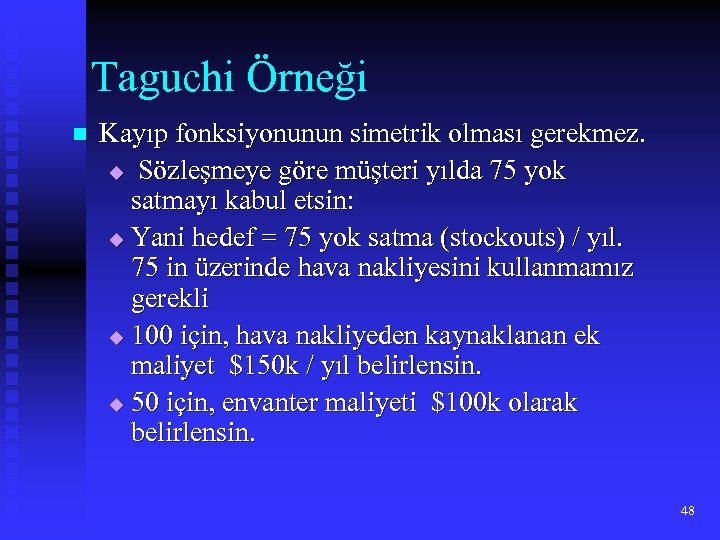 Taguchi Örneği n Kayıp fonksiyonunun simetrik olması gerekmez. u Sözleşmeye göre müşteri yılda 75