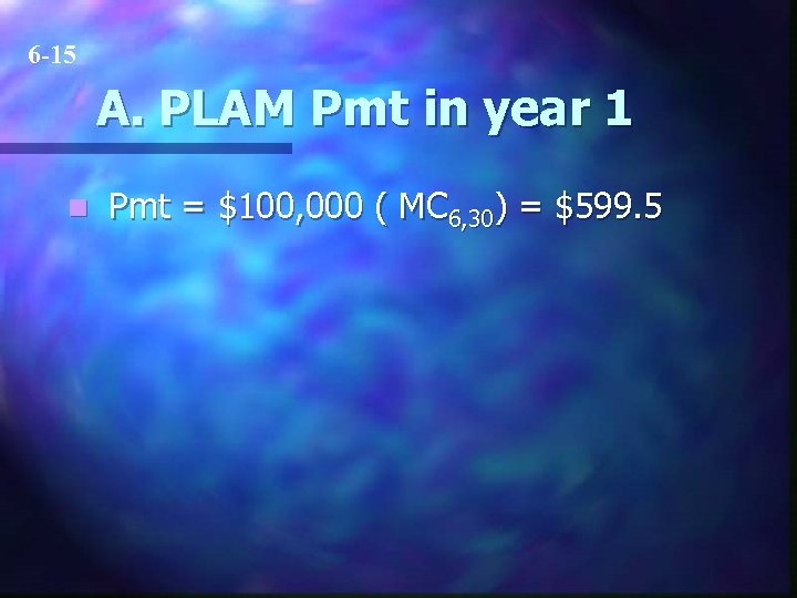 6 -15 A. PLAM Pmt in year 1 n Pmt = $100, 000 (