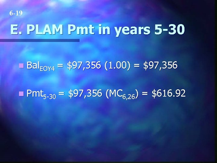 6 -19 E. PLAM Pmt in years 5 -30 n Bal. EOY 4 =