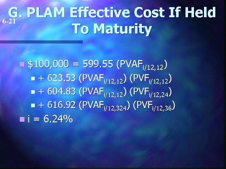 G. PLAM Effective Cost If Held 6 -21 To Maturity n $100, 000 =
