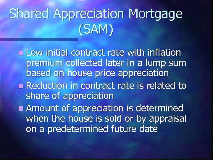 Shared Appreciation Mortgage (SAM) n Low initial contract rate with inflation premium collected later