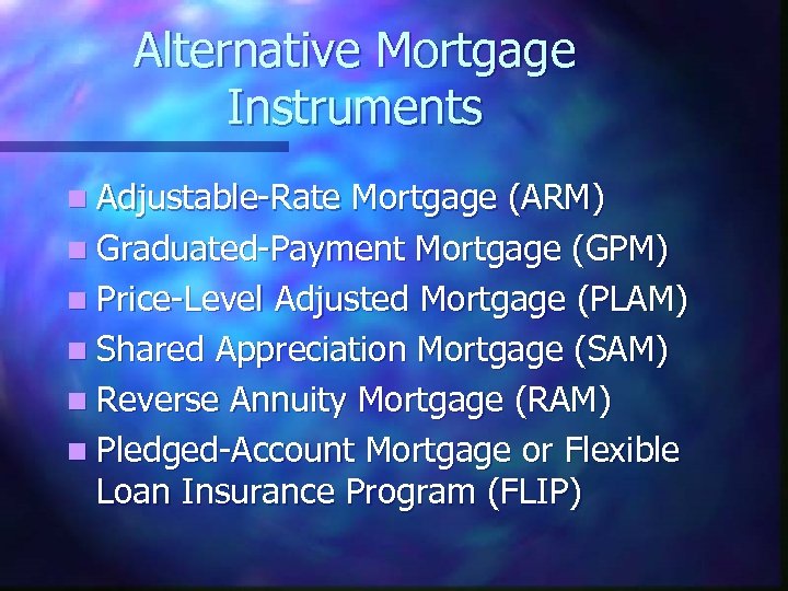 Alternative Mortgage Instruments n Adjustable-Rate Mortgage (ARM) n Graduated-Payment Mortgage (GPM) n Price-Level Adjusted