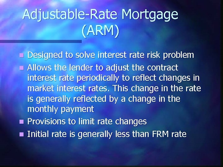 Adjustable-Rate Mortgage (ARM) n n Designed to solve interest rate risk problem Allows the