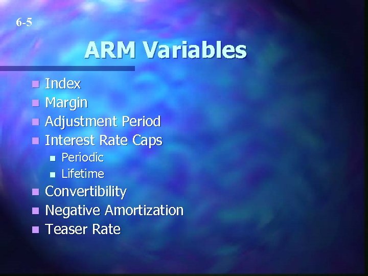 6 -5 ARM Variables n n Index Margin Adjustment Period Interest Rate Caps n