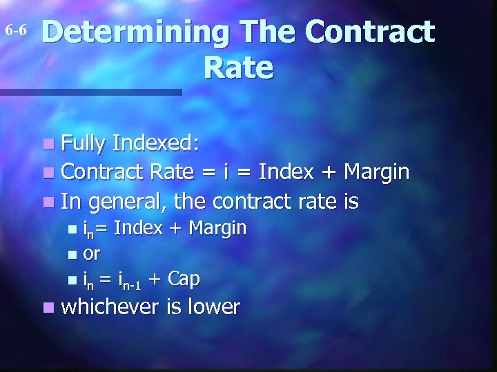 6 -6 Determining The Contract Rate n Fully Indexed: n Contract Rate = i