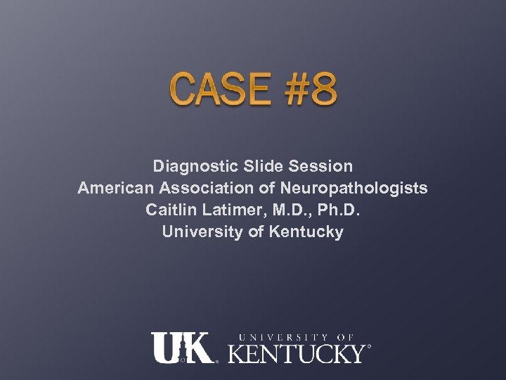 Diagnostic Slide Session American Association of Neuropathologists Caitlin Latimer, M. D. , Ph. D.