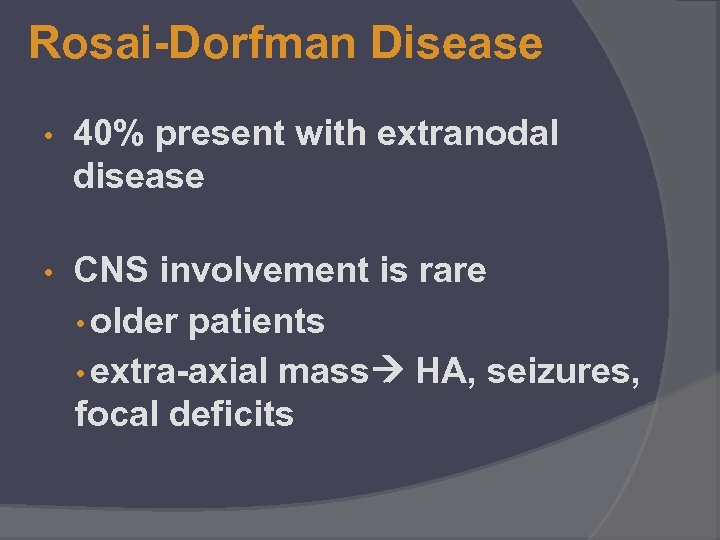 Rosai-Dorfman Disease • 40% present with extranodal disease • CNS involvement is rare •