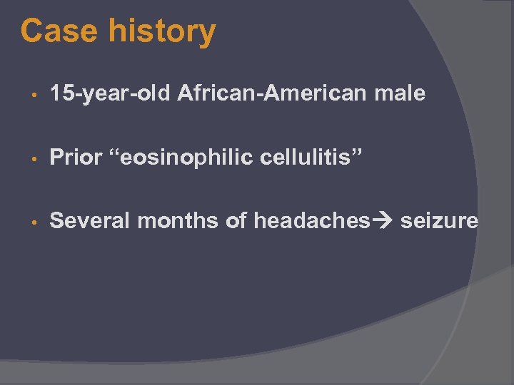 Case history • 15 -year-old African-American male • Prior “eosinophilic cellulitis” • Several months