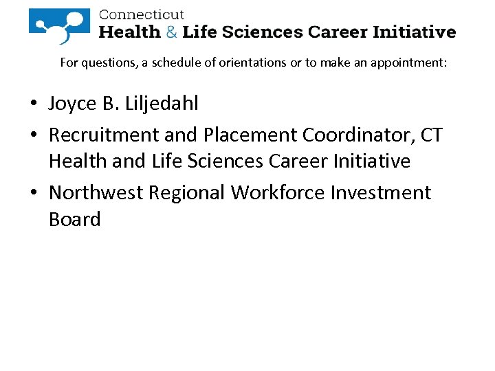 For questions, a schedule of orientations or to make an appointment: • Joyce B.