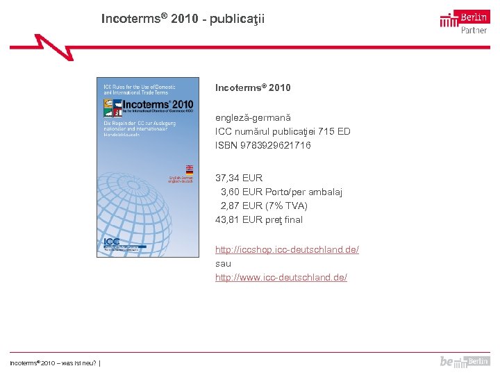 Incoterms® 2010 - publicaţii Incoterms® 2010 engleză-germană ICC numărul publicaţiei 715 ED ISBN 9783929621716