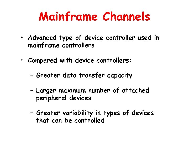 Mainframe Channels • Advanced type of device controller used in mainframe controllers • Compared