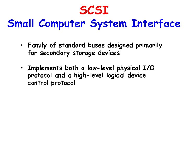 SCSI Small Computer System Interface • Family of standard buses designed primarily for secondary