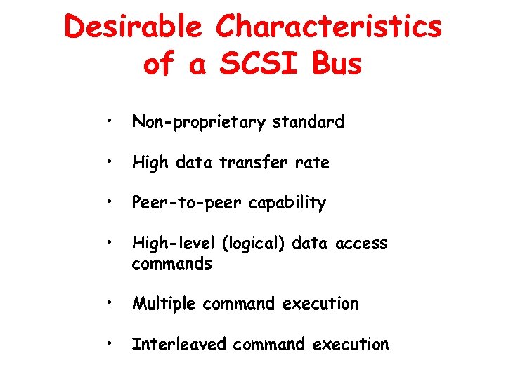 Desirable Characteristics of a SCSI Bus • Non-proprietary standard • High data transfer rate